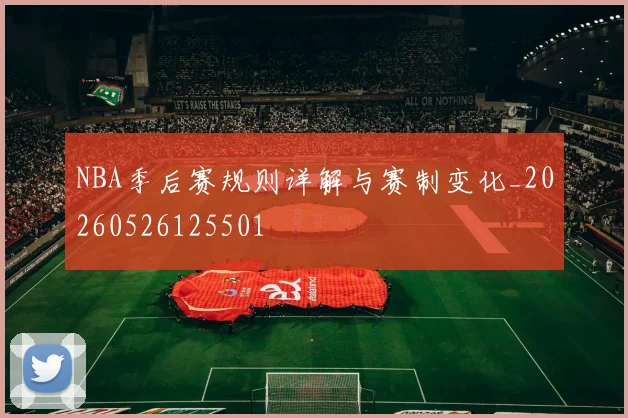 NBA季后赛规则详解与赛制变化_20260526125501