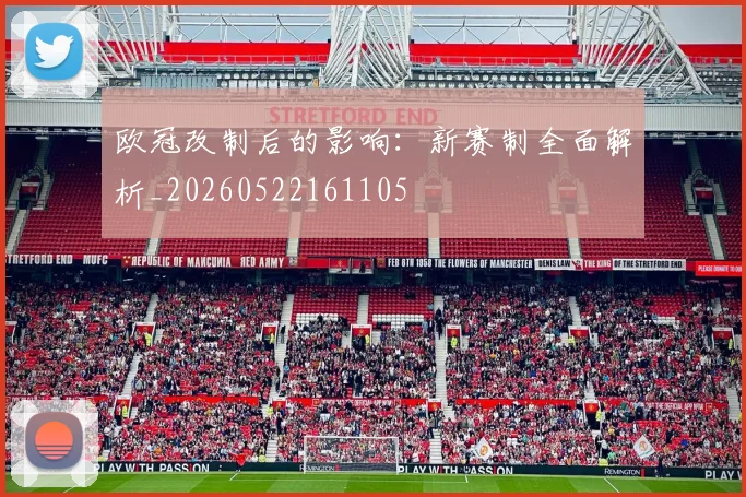 欧冠改制后的影响：新赛制全面解析_20260522161105