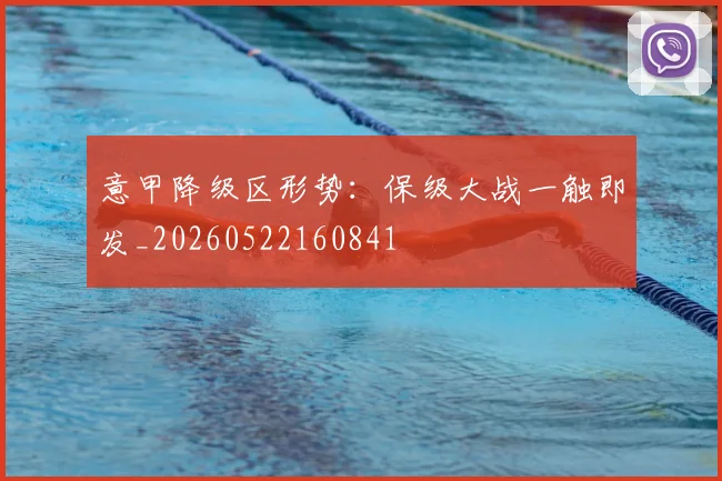 意甲降级区形势：保级大战一触即发_20260522160841