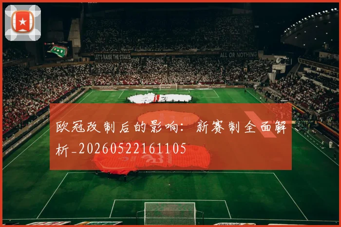 欧冠改制后的影响：新赛制全面解析_20260522161105