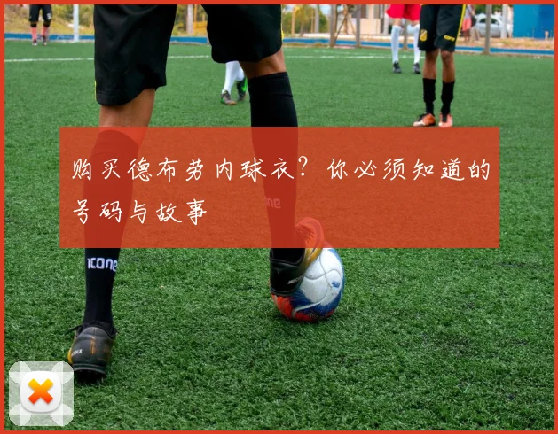 购买德布劳内球衣？你必须知道的号码与故事